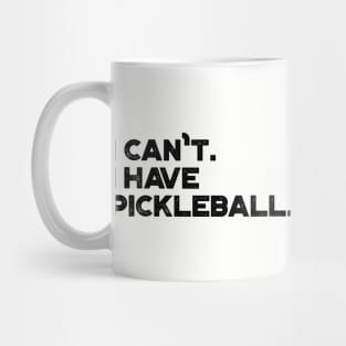 I Can't I Have Pickleball Funny Mug
